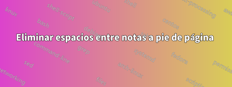 Eliminar espacios entre notas a pie de página