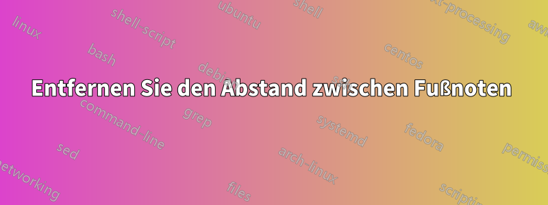 Entfernen Sie den Abstand zwischen Fußnoten