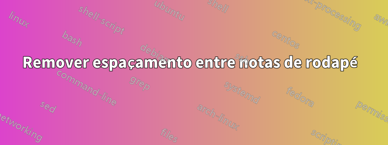 Remover espaçamento entre notas de rodapé