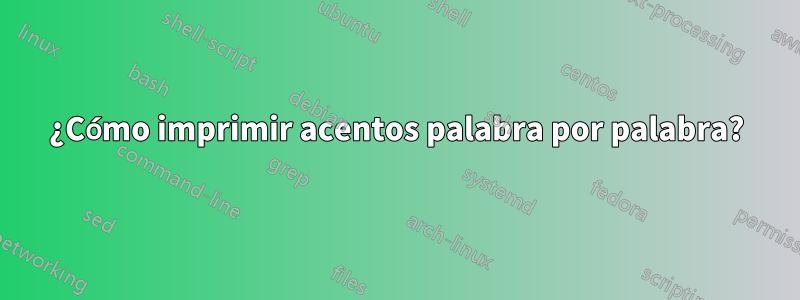 ¿Cómo imprimir acentos palabra por palabra?