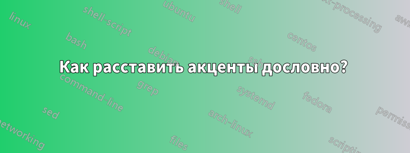 Как расставить акценты дословно?