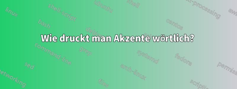 Wie druckt man Akzente wörtlich?