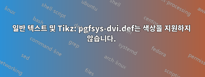 일반 텍스트 및 Tikz: pgfsys-dvi.def는 색상을 지원하지 않습니다.