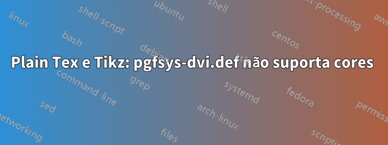 Plain Tex e Tikz: pgfsys-dvi.def não suporta cores