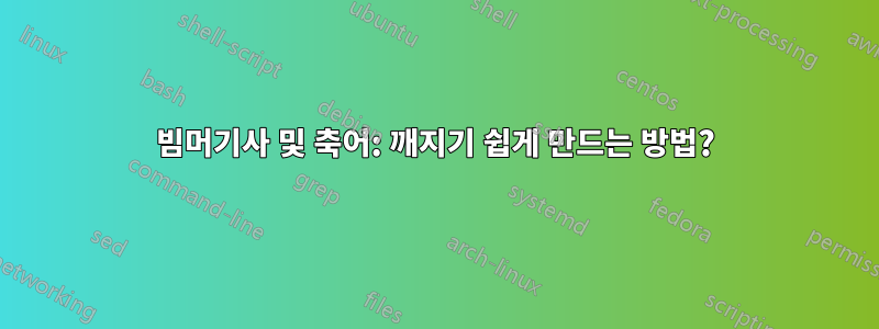 빔머기사 및 축어: 깨지기 쉽게 만드는 방법?