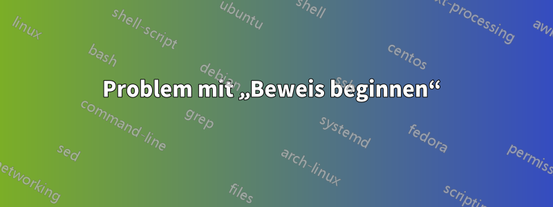 Problem mit „Beweis beginnen“ 