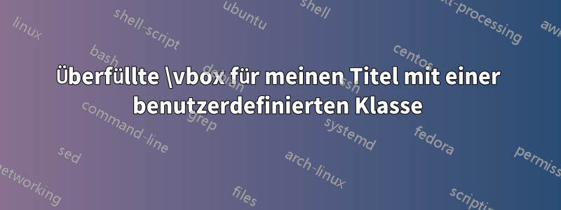 Überfüllte \vbox für meinen Titel mit einer benutzerdefinierten Klasse