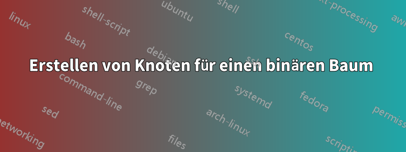 Erstellen von Knoten für einen binären Baum