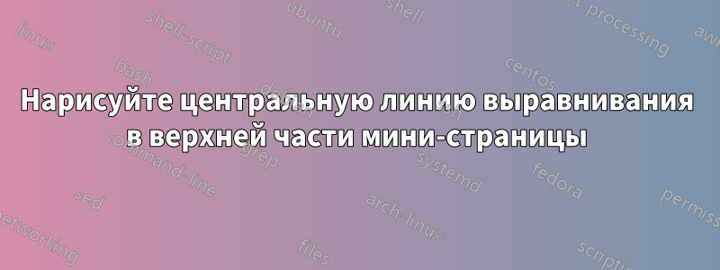 Нарисуйте центральную линию выравнивания в верхней части мини-страницы