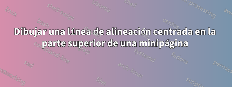 Dibujar una línea de alineación centrada en la parte superior de una minipágina