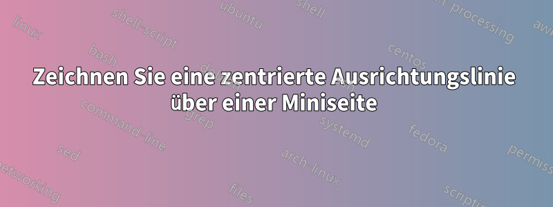 Zeichnen Sie eine zentrierte Ausrichtungslinie über einer Miniseite