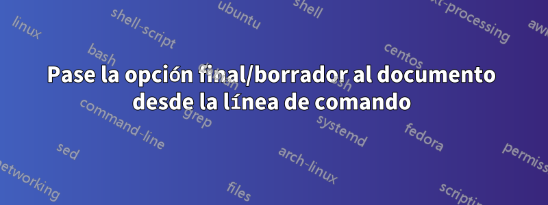 Pase la opción final/borrador al documento desde la línea de comando