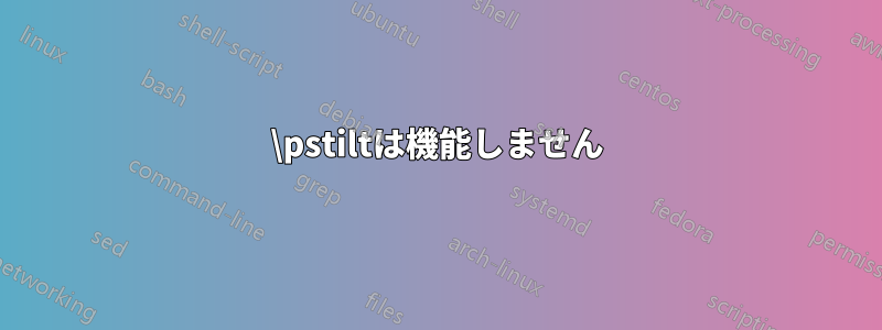 \pstiltは機能しません