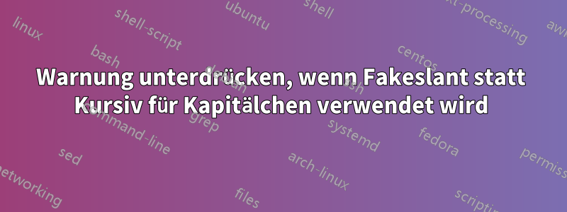 Warnung unterdrücken, wenn Fakeslant statt Kursiv für Kapitälchen verwendet wird