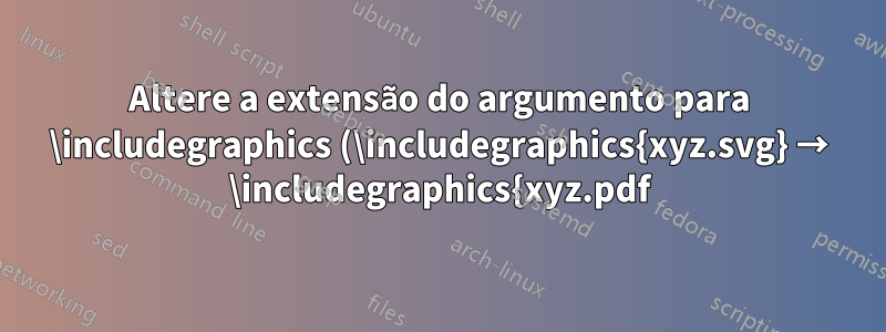 Altere a extensão do argumento para \includegraphics (\includegraphics{xyz.svg} → \includegraphics{xyz.pdf