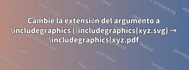 Cambie la extensión del argumento a \includegraphics (\includegraphics{xyz.svg} → \includegraphics{xyz.pdf