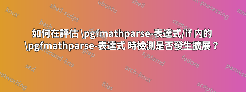 如何在評估 \pgfmathparse-表達式/if 內的 \pgfmathparse-表達式 時檢測是否發生擴展？