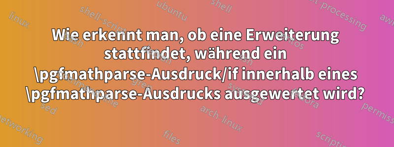 Wie erkennt man, ob eine Erweiterung stattfindet, während ein \pgfmathparse-Ausdruck/if innerhalb eines \pgfmathparse-Ausdrucks ausgewertet wird?