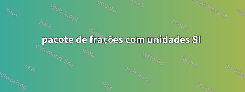 pacote de frações com unidades SI