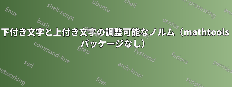 下付き文字と上付き文字の調整可能なノルム（mathtools パッケージなし）