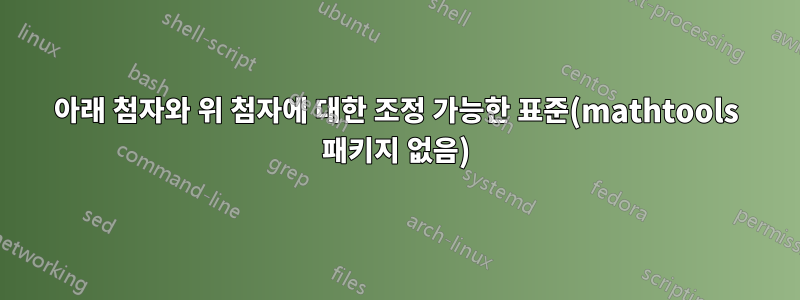 아래 첨자와 위 첨자에 대한 조정 가능한 표준(mathtools 패키지 없음)