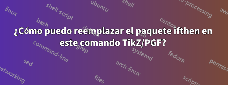 ¿Cómo puedo reemplazar el paquete ifthen en este comando TikZ/PGF?