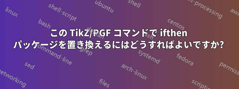 この TikZ/PGF コマンドで ifthen パッケージを置き換えるにはどうすればよいですか?