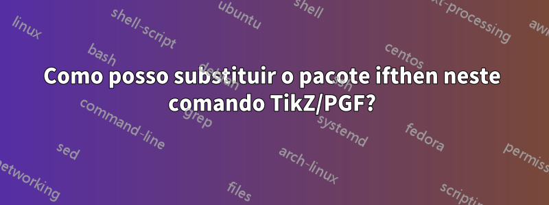 Como posso substituir o pacote ifthen neste comando TikZ/PGF?