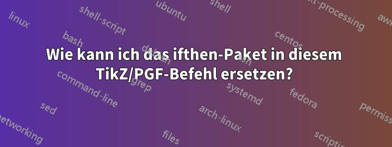 Wie kann ich das ifthen-Paket in diesem TikZ/PGF-Befehl ersetzen?