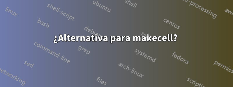 ¿Alternativa para makecell?