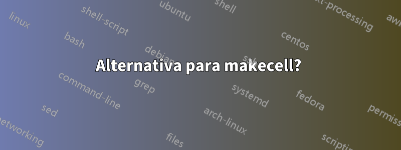 Alternativa para makecell?