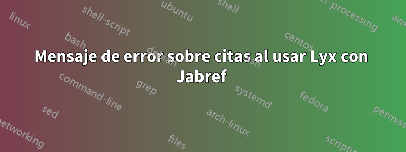 Mensaje de error sobre citas al usar Lyx con Jabref