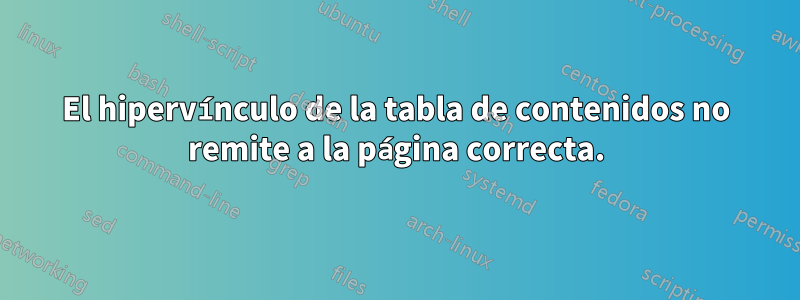 El hipervínculo de la tabla de contenidos no remite a la página correcta.