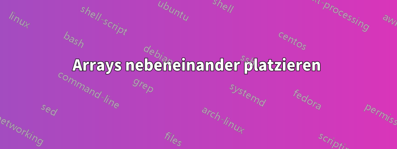 Arrays nebeneinander platzieren