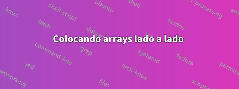 Colocando arrays lado a lado