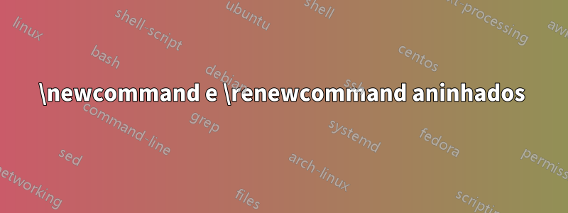 \newcommand e \renewcommand aninhados