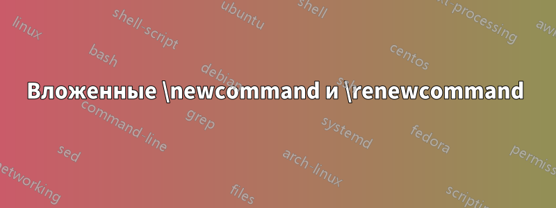 Вложенные \newcommand и \renewcommand