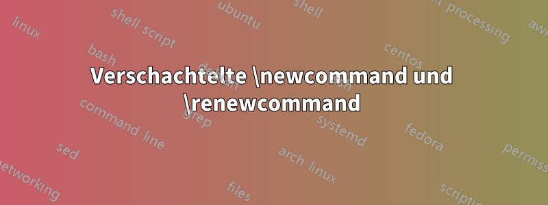 Verschachtelte \newcommand und \renewcommand