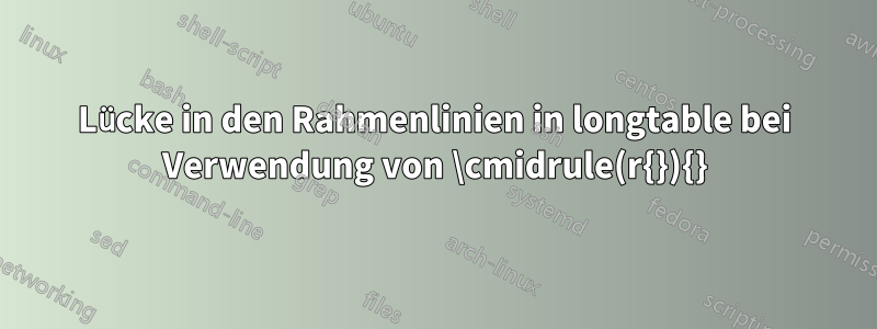 Lücke in den Rahmenlinien in longtable bei Verwendung von \cmidrule(r{}){}