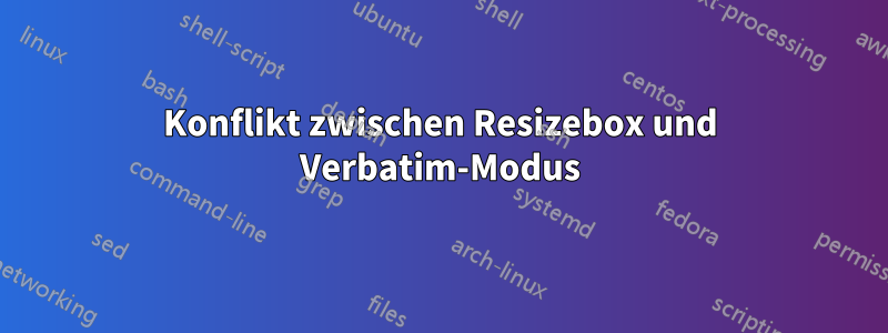 Konflikt zwischen Resizebox und Verbatim-Modus