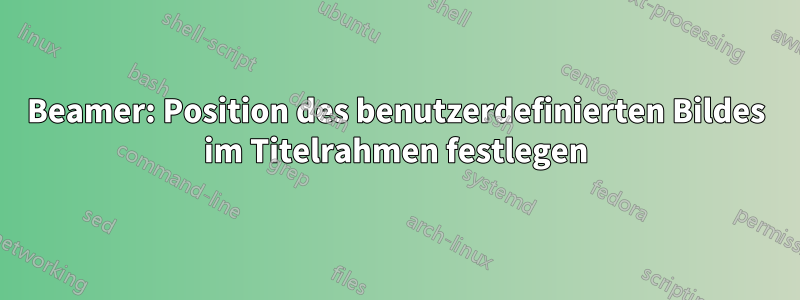 Beamer: Position des benutzerdefinierten Bildes im Titelrahmen festlegen