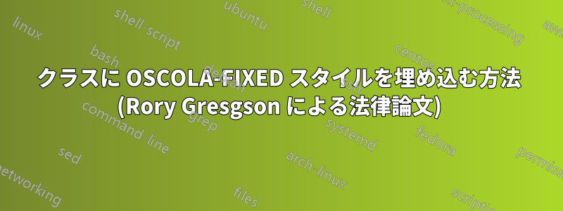 クラスに OSCOLA-FIXED スタイルを埋め込む方法 (Rory Gresgson による法律論文)