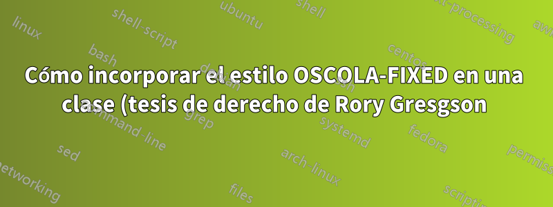 Cómo incorporar el estilo OSCOLA-FIXED en una clase (tesis de derecho de Rory Gresgson)