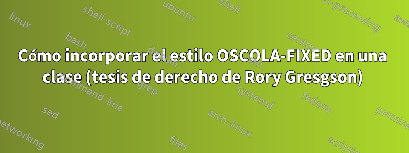 Cómo incorporar el estilo OSCOLA-FIXED en una clase (tesis de derecho de Rory Gresgson)