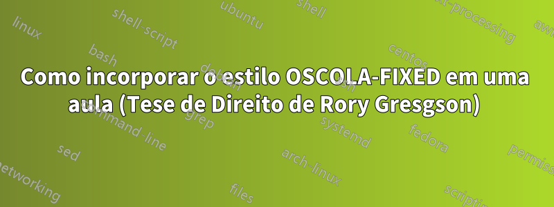 Como incorporar o estilo OSCOLA-FIXED em uma aula (Tese de Direito de Rory Gresgson)