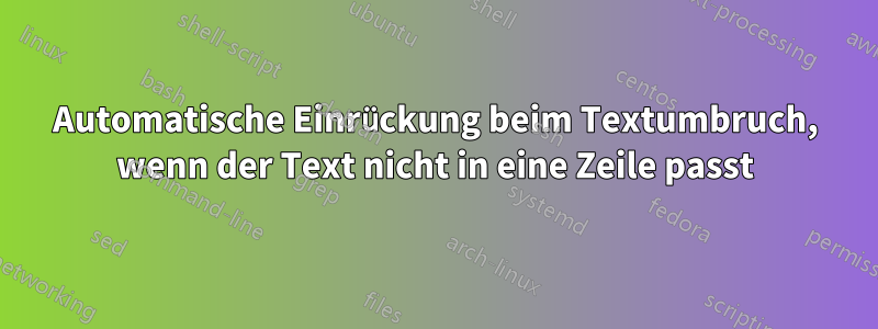 Automatische Einrückung beim Textumbruch, wenn der Text nicht in eine Zeile passt