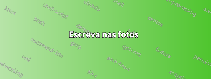 Escreva nas fotos 