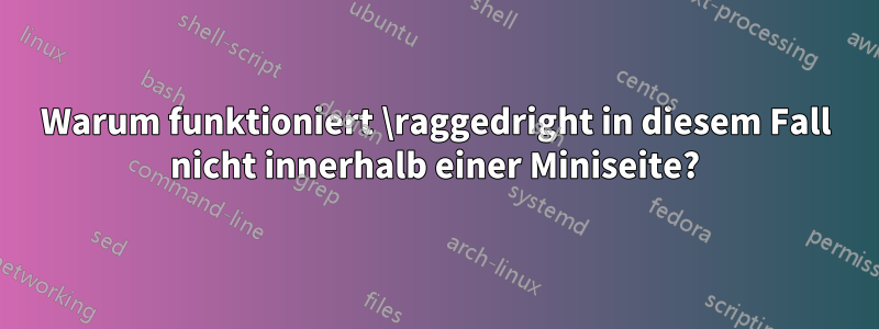 Warum funktioniert \raggedright in diesem Fall nicht innerhalb einer Miniseite?