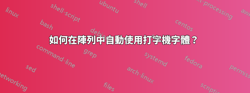 如何在陣列中自動使用打字機字體？