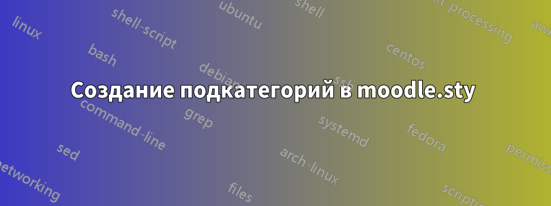 Создание подкатегорий в moodle.sty